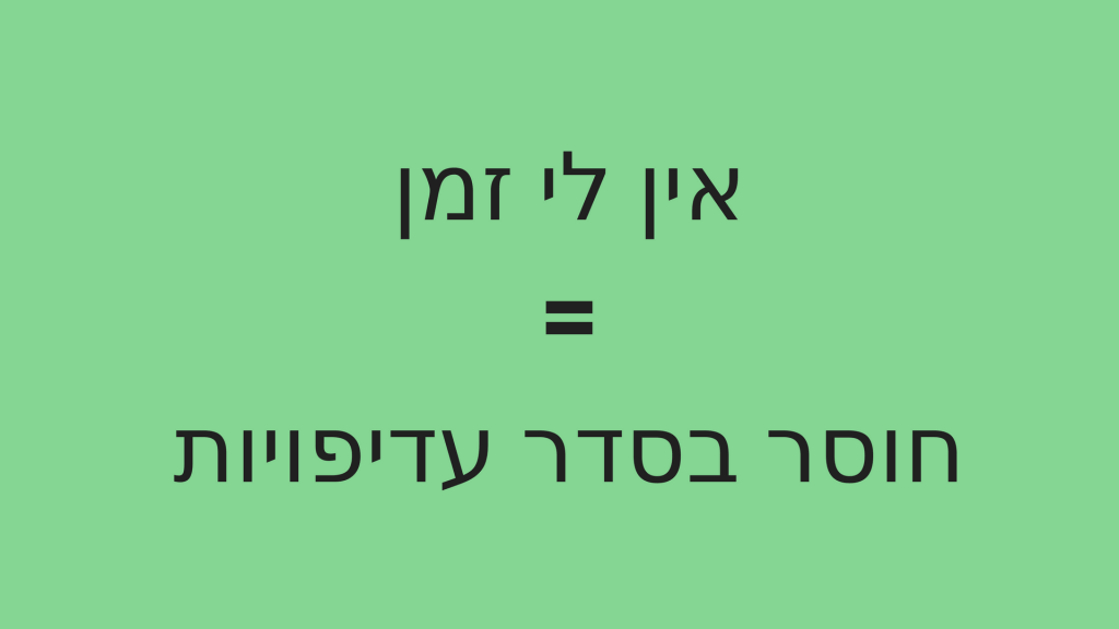 אין לי זמן =חוסר בסדר עדיפויות- מוזה הבית של המוזיקה והיצירה