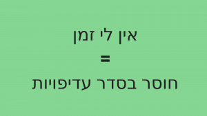 אין לי זמן =חוסר בסדר עדיפויות- מוזה הבית של המוזיקה והיצירה