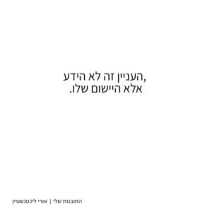 העניין זה לא הידע, אלא היישום שלו