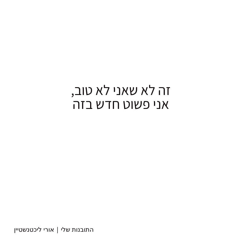 זה לא שאני לא טוב, אני פשוט חדש בזה